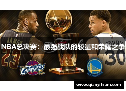 NBA总决赛：最强战队的较量和荣耀之争