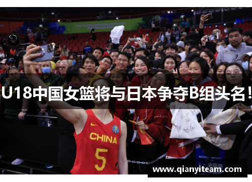 U18中国女篮将与日本争夺B组头名! U18中国女篮将与日本争夺B组头名!