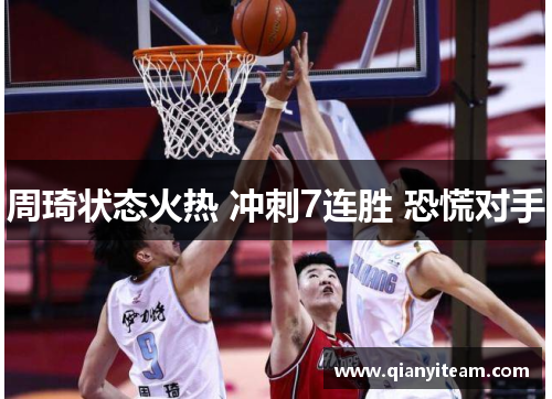 周琦状态火热 冲刺7连胜 恐慌对手