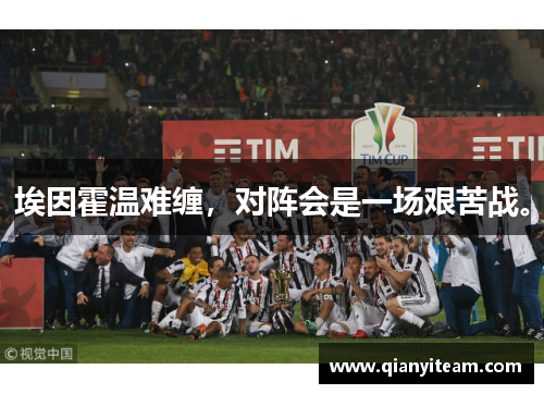 埃因霍温难缠,对阵会是一场艰苦战。 埃因霍温难缠,对阵会是一场艰苦战。