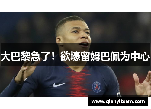 大巴黎急了！欲壕留姆巴佩为中心