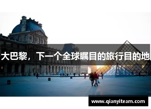 大巴黎，下一个全球瞩目的旅行目的地