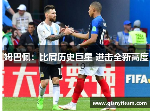 姆巴佩：比肩历史巨星 进击全新高度