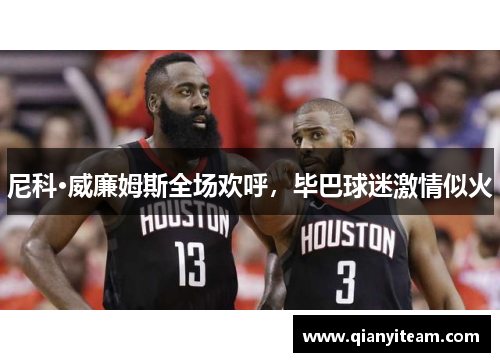 尼科·威廉姆斯全场欢呼，毕巴球迷激情似火