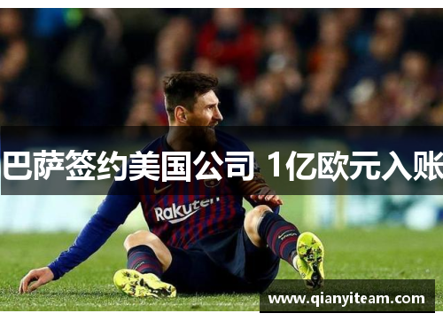 巴萨签约美国公司 1亿欧元入账 巴萨签约美国公司 1亿欧元入账