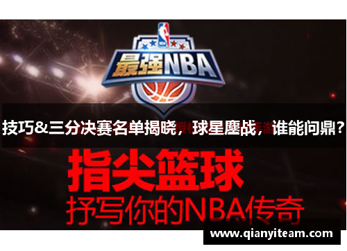 技巧&三分决赛名单揭晓,球星鏖战,谁能问鼎? 技巧&三分决赛名单揭晓,球星鏖战,谁能问鼎?